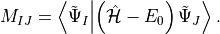 M_{IJ} = \braket{\tilde{\Psi}_I}{\left(\Op{H} - E_0\right) \tilde{\Psi}_J}.