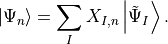 \ket{\Psi_n} = \sum_{I} X_{I,n} \ket{\tilde{\Psi}_I}.